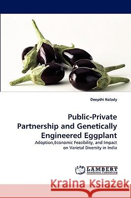 Public-Private Partnership and Genetically Engineered Eggplant Deepthi Kolady 9783838320250 LAP Lambert Academic Publishing