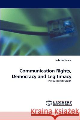 Communication Rights, Democracy and Legitimacy Julia Hoffmann (University for Peace Costa Rica) 9783838320564