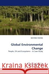 Global Environmental Change : People, Oil and Ecosystems   A Case Study Fasona, Mayowa 9783838320755 LAP Lambert Academic Publishing