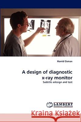 A design of diagnostic x-ray monitor Hamid Osman 9783838320977