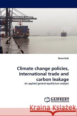 Climate change policies, international trade and carbon leakage Onno Kuik (VU Amsterdam, the Netherlands) 9783838321097 LAP Lambert Academic Publishing