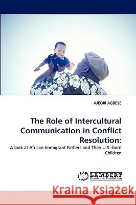 The Role of Intercultural Communication in Conflict Resolution Ajeori Agbese 9783838321592 LAP Lambert Academic Publishing