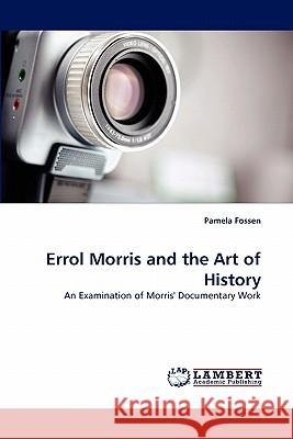 Errol Morris and the Art of History Pamela Fossen 9783838321837