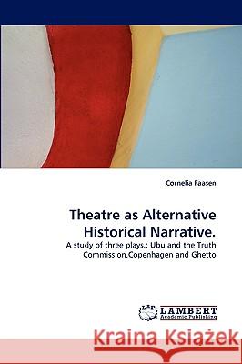 Theatre as Alternative Historical Narrative. Cornelia Faasen 9783838321851