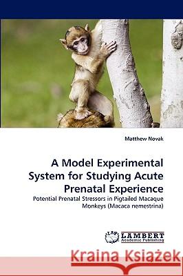 A Model Experimental System for Studying Acute Prenatal Experience Matthew Novak 9783838321943 LAP Lambert Academic Publishing