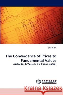 The Convergence of Prices to Fundamental Values Shibin Xie 9783838321974