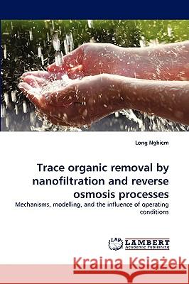 Trace Organic Removal by Nanofiltration and Reverse Osmosis Processes Long Nghiem 9783838322100