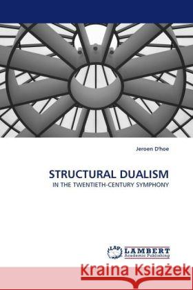 STRUCTURAL DUALISM : IN THE TWENTIETH-CENTURY SYMPHONY D'hoe, Jeroen 9783838322421 LAP Lambert Academic Publishing