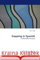 Gapping in Spanish : A Minimalist Account Tran, Tri C. 9783838323169 LAP Lambert Academic Publishing