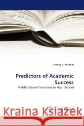 Predictors of Academic Success : Middle School Transition to High School Wisdom, Sherrie L. 9783838323176