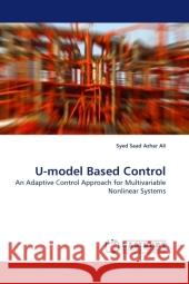 U-model Based Control : An Adaptive Control Approach for Multivariable Nonlinear Systems Azhar Ali, Syed Saad 9783838323299