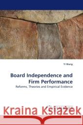 Board Independence and Firm Performance : Reforms, Theories and Empirical Evidence Wang, Yi 9783838323381 LAP Lambert Academic Publishing