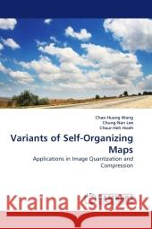 Variants of Self-Organizing Maps : Applications in Image Quantization and Compression Wang, Chao-Huang 9783838324364 LAP Lambert Academic Publishing