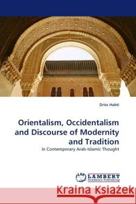 Orientalism, Occidentalism and Discourse of Modernity and Tradition : in Contemporary Arab-Islamic Thought Habti, Driss 9783838324432