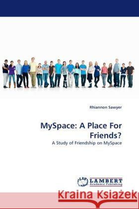 MySpace: A Place For Friends? : A Study of Friendship on MySpace Sawyer, Rhiannon 9783838325255