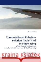 Computational Eulerian- Eulerian Analysis of In-Flight Icing : Water Droplets Impingement on a Convair-580 Nose and Cockpit Geometry Boutanios, Ziad 9783838325521