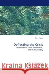 Deflecting the Crisis : Keynesianism, Social Movements, and US Hegemony Frezzo, Mark 9783838326283 LAP Lambert Academic Publishing