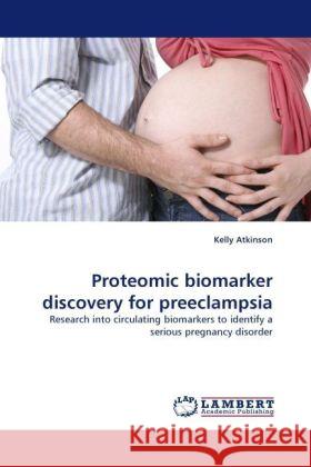 Proteomic biomarker discovery for preeclampsia : Research into circulating biomarkers to identify a serious pregnancy disorder Atkinson, Kelly 9783838326498