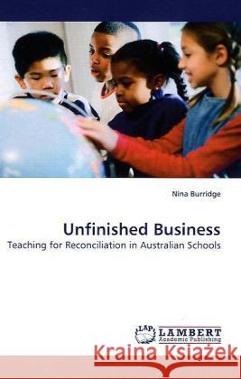 Unfinished Business : Teaching for Reconciliation in Australian Schools Burridge, Nina 9783838326948 LAP Lambert Academic Publishing