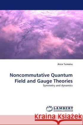 Noncommutative Quantum Field and Gauge Theories : Symmetry and dynamics Tureanu, Anca 9783838327099