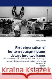 First observation of bottom-strange mesons decays into two kaons : Measurement of the bottom and bottom-strange mesons decay-rates into two-body charmless final states at CDF Tonelli, Diego 9783838327563