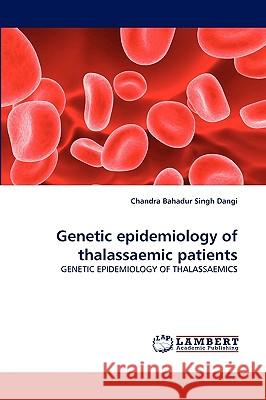 Genetic Epidemiology of Thalassaemic Patients Chandra Bahadur Singh Dangi 9783838327655