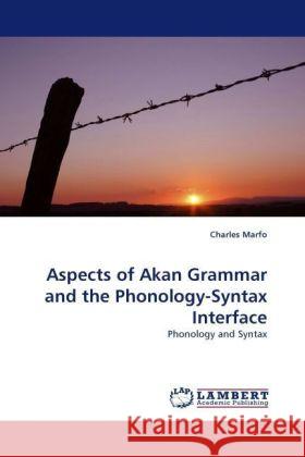 Aspects of Akan Grammar and the Phonology-Syntax Interface : Phonology and Syntax Marfo, Charles 9783838327914 LAP Lambert Academic Publishing