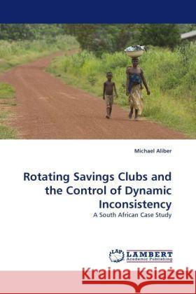 Rotating Savings Clubs and the Control of Dynamic Inconsistency : A South African Case Study Aliber, Michael 9783838328089 LAP Lambert Academic Publishing