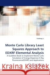 Monte Carlo Library Least Squares Approach to EDXRF Elemental Analysis : A Guideline Book to Implement Monte Carlo Simulation of Energy-Dispersive X-Ray Fluorescence(EDXRF) and Applications Li, Fusheng 9783838328157