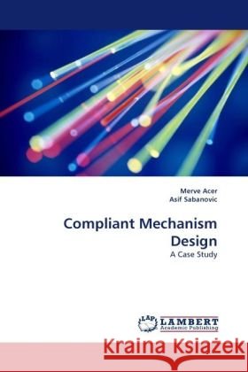Compliant Mechanism Design : A Case Study Acer, Merve; Sabanovic, Asif 9783838328591