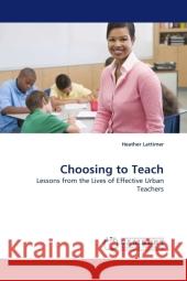 Choosing to Teach : Lessons from the Lives of Effective Urban Teachers Lattimer, Heather 9783838328751