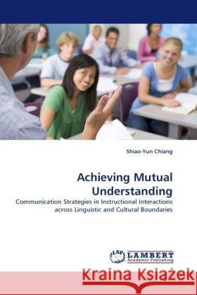 Achieving Mutual Understanding : Communication Strategies in Instructional Interactions across Linguistic and Cultural Boundaries Chiang, Shiao-Yun 9783838328928