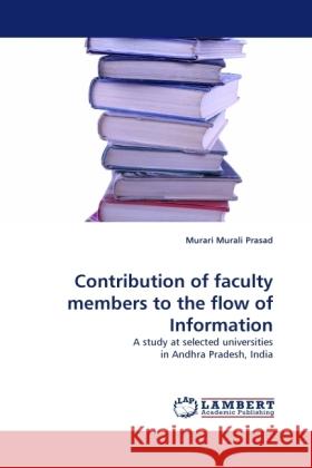 Contribution of faculty members to the flow of Information : A study at selected universities in Andhra Pradesh, India Murali Prasad, Murari 9783838328959