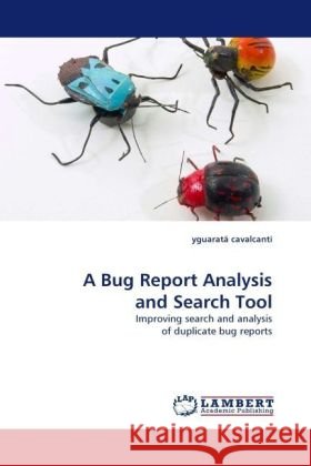 A Bug Report Analysis and Search Tool : Improving search and analysis of duplicate bug reports Cavalcanti, Yguaratã 9783838329444