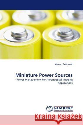 Miniature Power Sources : - Power Management For Aeronautical Imaging Applications Sukumar, Vinesh 9783838329550