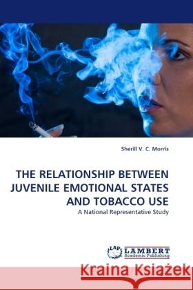 THE RELATIONSHIP BETWEEN JUVENILE EMOTIONAL STATES AND TOBACCO USE : A National Representative Study Morris, Sherill V. C. 9783838329574