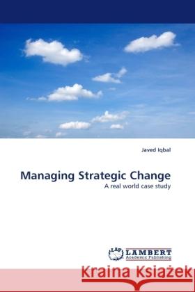 Managing Strategic Change : A real world case study Iqbal, Javed 9783838330952