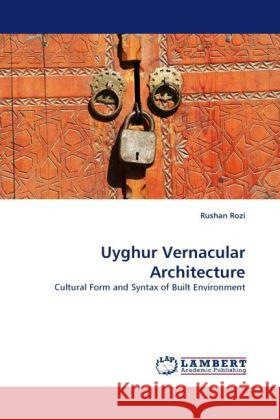 Uyghur Vernacular Architecture : Cultural Form and Syntax of Built Environment Rozi, Rushan 9783838331072