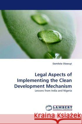 Legal Aspects of Implementing the Clean Development Mechanism : Lessons from India and Nigeria Olawuyi, Damilola 9783838332048