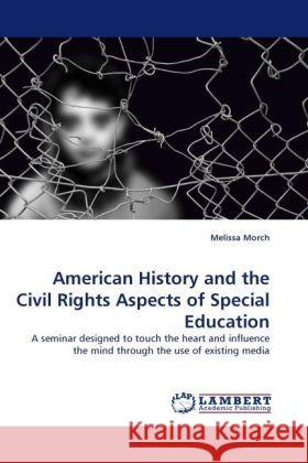 American History and the Civil Rights Aspects of Special Education : A seminar designed to touch the heart and influence the mind through the use of existing media Morch, Melissa 9783838332222