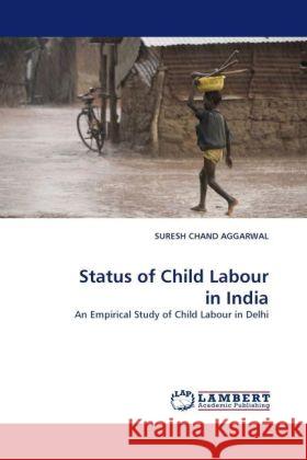 Status of Child Labour in India : An Empirical Study of Child Labour in Delhi Chand Aggarwal, Suresh 9783838332482