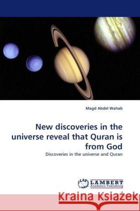 New discoveries in the universe reveal that Quran is from God : Discoveries in the universe and Quran Abdel Wahab, Magd 9783838332697