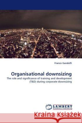 Organisational downsizing : The role and significance of training and development (T Gandolfi, Franco 9783838333175 LAP Lambert Academic Publishing