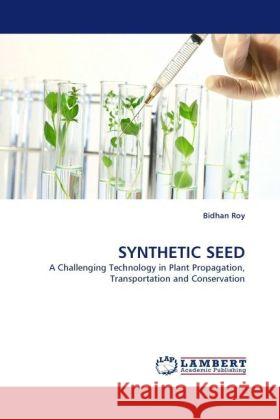 SYNTHETIC SEED : A Challenging Technology in Plant Propagation, Transportation and Conservation Roy, Bidhan 9783838333427