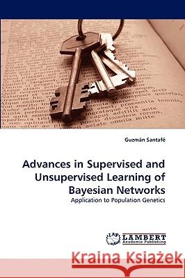 Advances in Supervised and Unsupervised Learning of Bayesian Networks  9783838333441 LAP Lambert Academic Publishing AG & Co KG