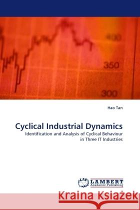 Cyclical Industrial Dynamics : Identification and Analysis of Cyclical Behaviour in Three IT Industries Tan, Hao 9783838333465 LAP Lambert Academic Publishing