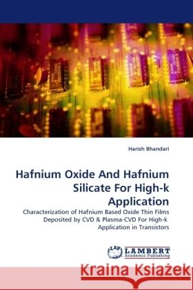 Hafnium Oxide And Hafnium Silicate For High-k Application : Characterization of Hafnium Based Oxide Thin Films Deposited by CVD Bhandari, Harish 9783838333885