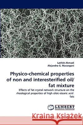 Physico-chemical properties of non and interesterified oil/fat mixture Latifeh Ahmadi, Alejandro G Marangoni 9783838334141 LAP Lambert Academic Publishing