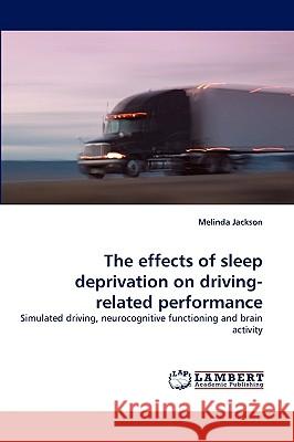 The effects of sleep deprivation on driving-related performance Melinda Jackson 9783838334172 LAP Lambert Academic Publishing