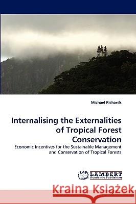 Internalising the Externalities of Tropical Forest Conservation Michael Richards (University of the West of England Bristol) 9783838334226